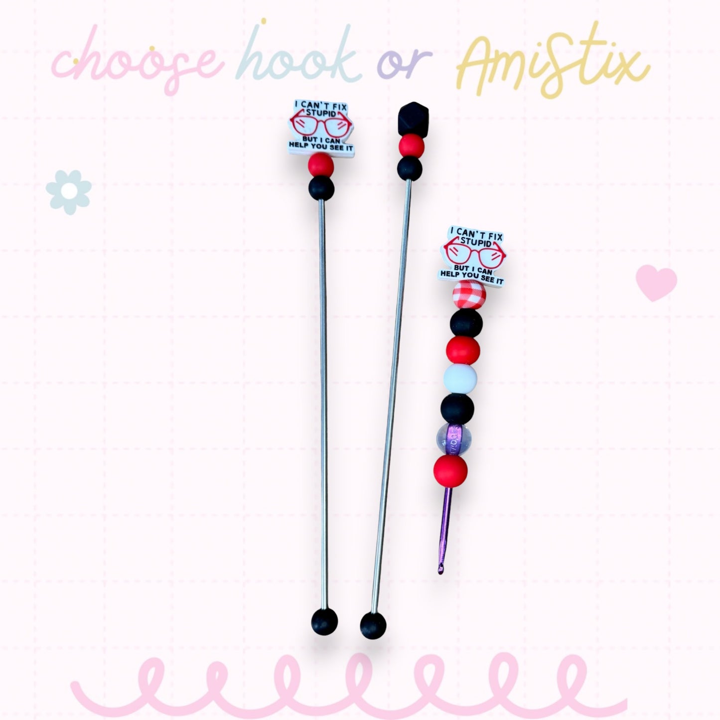 Choose Beaded Crochet Hook and/Or AmiStixTM - I Can't Fix Stupid